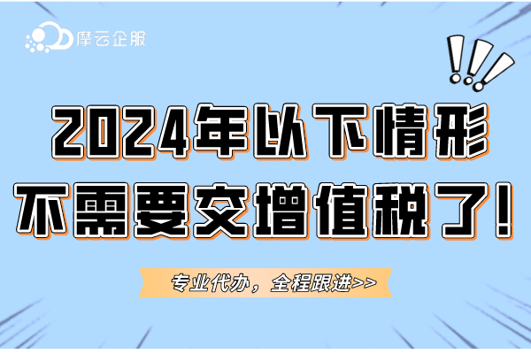 2024年起，以下这几种情形不需要交增值税了！你了解吗？