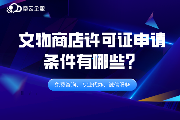 文物商店许可证申请条件有哪些？