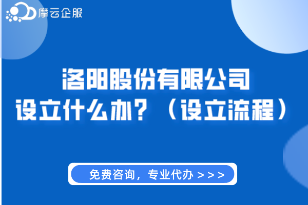 洛阳股份有限公司设立什么办？（设立流程）