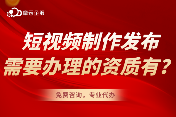 短视频制作发布需要办理的资质证书有什么？有什么要求？
