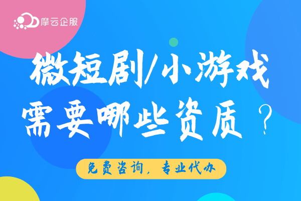 2024年风口行业微短剧/小游戏制作需要哪些资质许可？