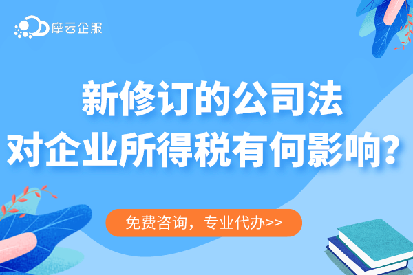 （3期）新《公司法》对税收的影响--新修订的公司法对企业所得税有何影响？