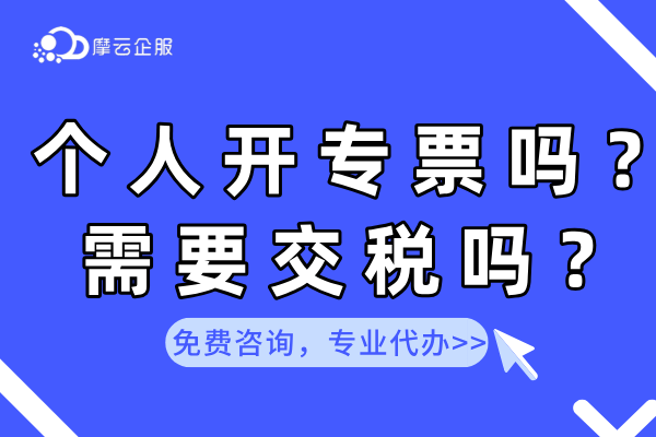 个人可以开专票吗？如何开？需要交税吗？