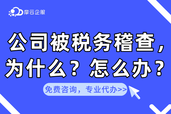 公司被税务稽查，这是为什么？遇到这种情况如何应对？