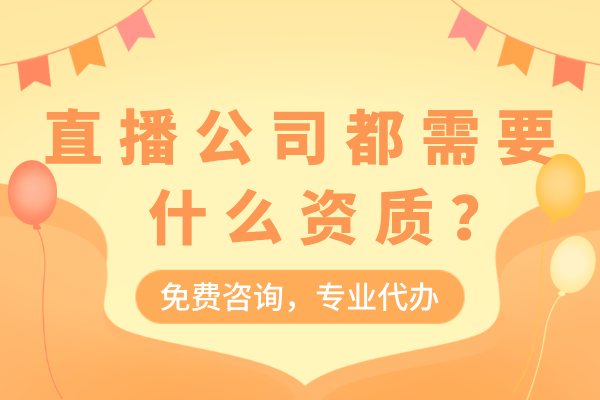 直播公司都需要什么资质？ICP？EDI？网络文化经营许可证......